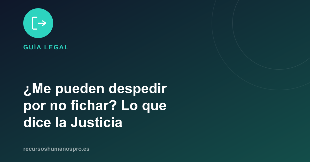 Portada del artículo: ¿Me pueden despedir por no fichar? Lo que dice la Justicia