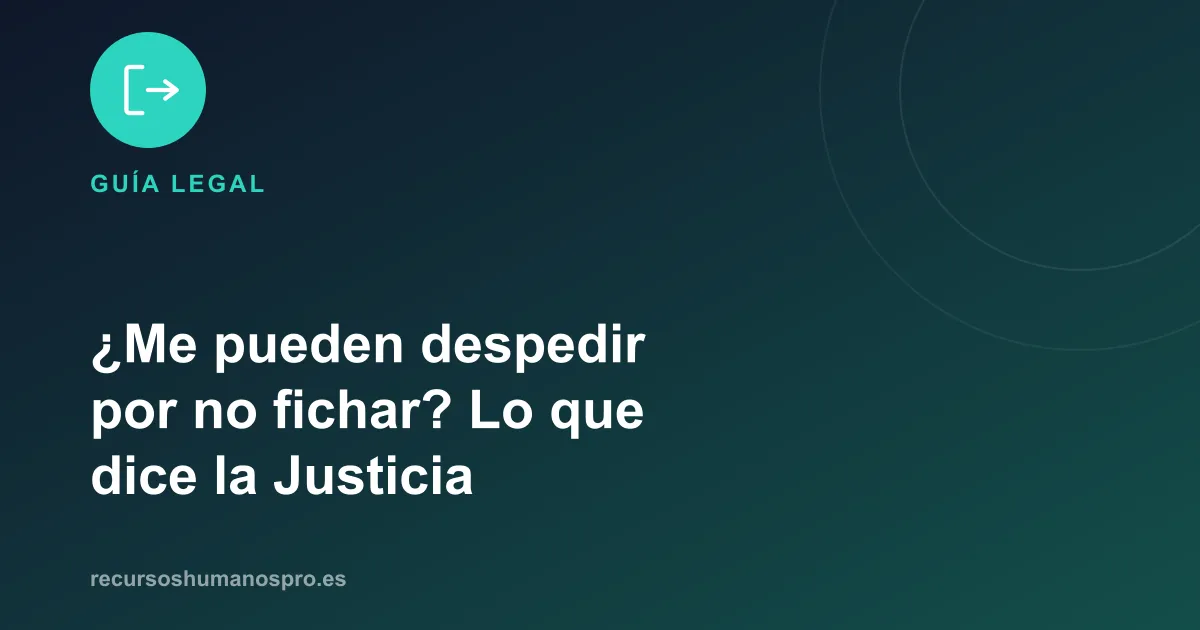 Portada del artículo: ¿Me pueden despedir por no fichar? Lo que dice la Justicia
